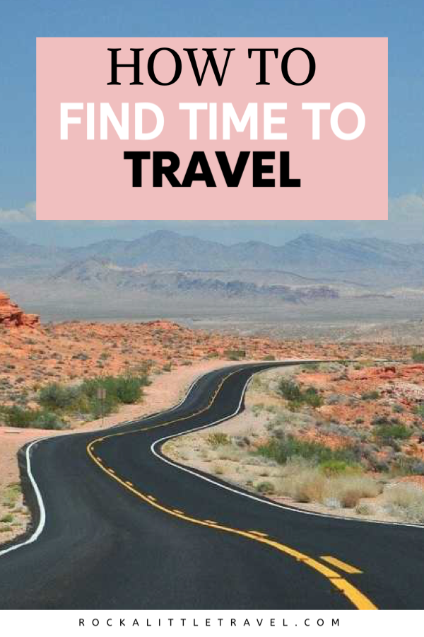 10 Tips for Finding Time to Travel - Rock a Little Travel